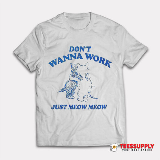 Don't Wanna Work Just Meow Meow T-Shirt