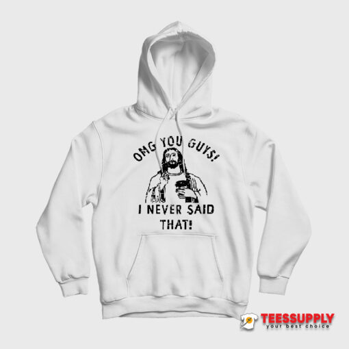 Omg You Guys I Never Said That Jesus Hoodie