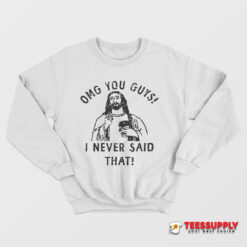 Omg You Guys I Never Said That Jesus Sweatshirt