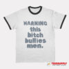 Warning This Bitch Bullies Men Ringer T-Shirt