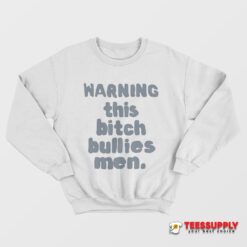 Warning This Bitch Bullies Men Sweatshirt