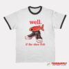 Well If The Shoe Fish Ringer T-Shirt