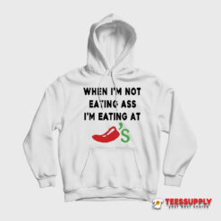 When I’m Not Eating Ass I’m Eating At Chili’s Hoodie