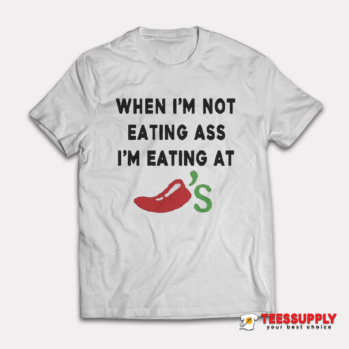 When I’m Not Eating Ass I’m Eating At Chili’s T-Shirt