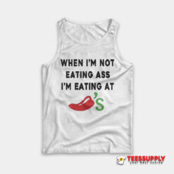 When I’m Not Eating Ass I’m Eating At Chili’s Tank Top