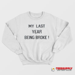 My Last Year Being Broke Sweatshirt