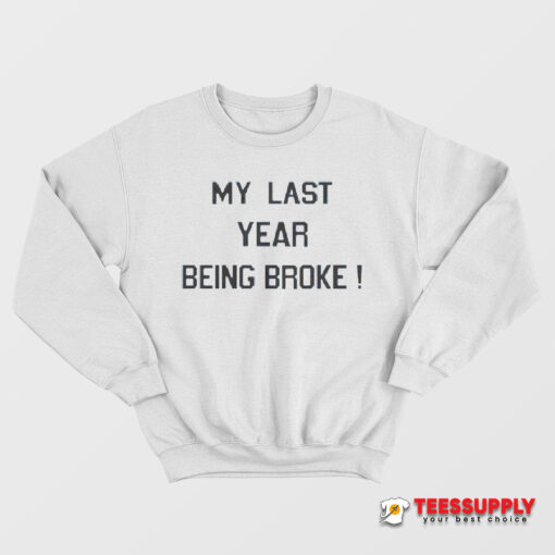 My Last Year Being Broke Sweatshirt