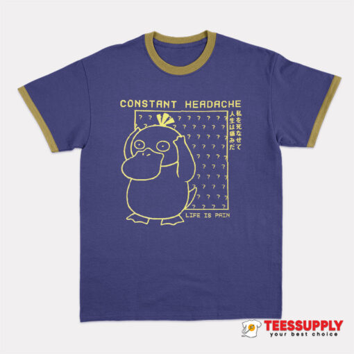 Psyduck Constant Headache Life Is Pain Ringer T-Shirt