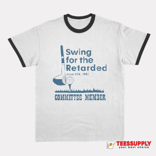 Swing For The Retarded Committee Member Ringer T-Shirt