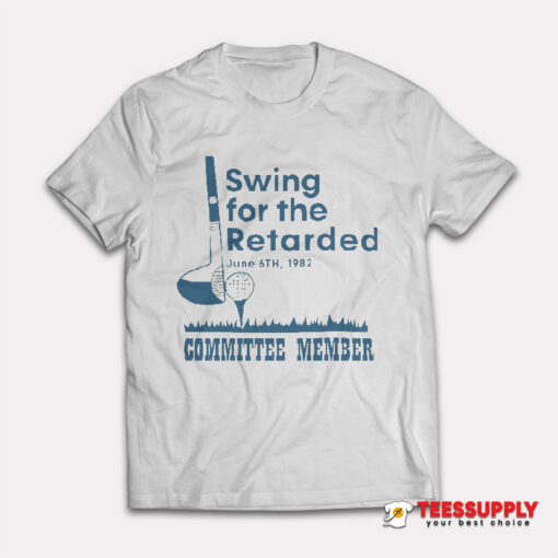 Swing For The Retarded Committee Member T-Shirt