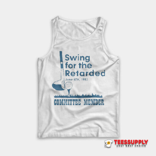 Swing For The Retarded Committee Member Tank Top