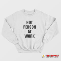 Hot Person At Work Sweatshirt