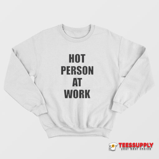 Hot Person At Work Sweatshirt