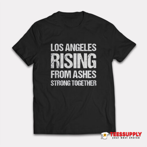 Los Angeles Rising From Ashes Strong Together T-Shirt