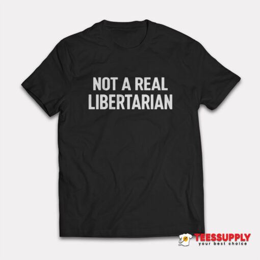 Not A Real Libertarian T-Shirt