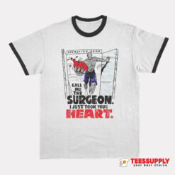 Call Me The Surgeon I Just Took Your Heart Ringer T-Shirt