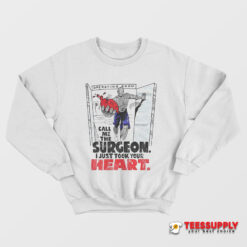 Call Me The Surgeon I Just Took Your Heart Sweatshirt