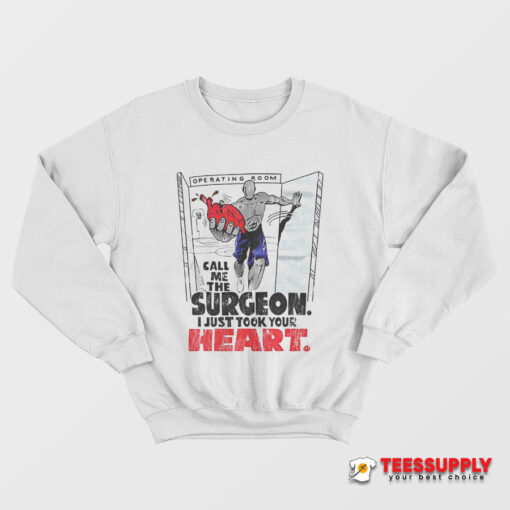 Call Me The Surgeon I Just Took Your Heart Sweatshirt