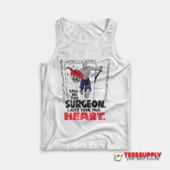 Call Me The Surgeon I Just Took Your Heart Tank Top