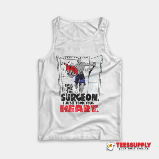 Call Me The Surgeon I Just Took Your Heart Tank Top