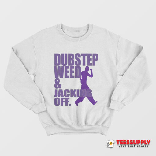 Dubstep Weed And Jacking Off Sweatshirt