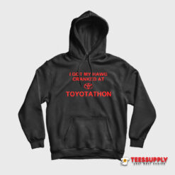 I Got My Hawg Cranked At Toyotathon Hoodie