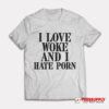 I Love Woke And I Hate Porn T-Shirt