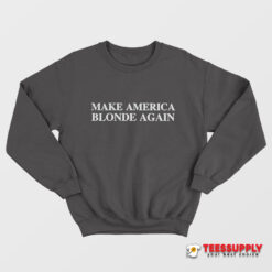 Make America Blonde Again Sweatshirt