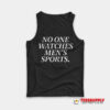 No One Watches Men’s Sports Tank Top