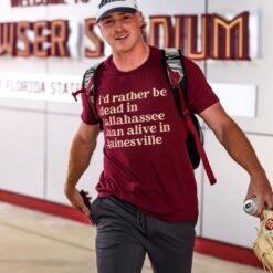 I’d Rather Be Dead In Tallahassee Than Alive In Gainesville T-Shirt