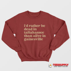 I’d Rather Be Dead In Tallahassee Than Alive In Gainesville Sweatshirt