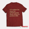 I’d Rather Be Dead In Tallahassee Than Alive In Gainesville T-Shirt