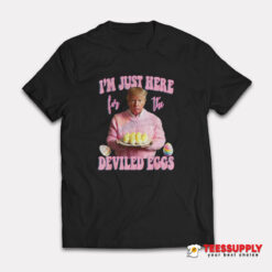 Trump I’m Just Here For The Deviled Eggs T-Shirt